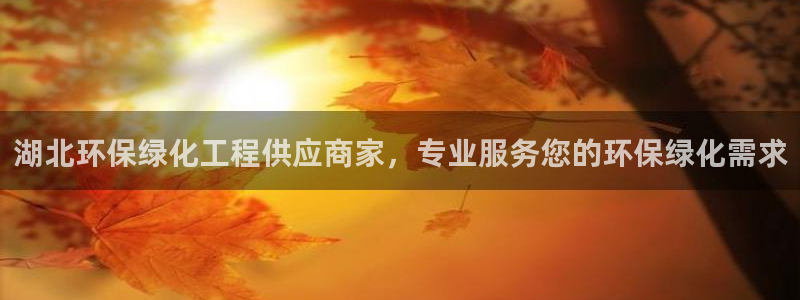 亿万先生官方网站下载安装：湖北环保绿化工程供应商家，专业服务您的环保绿化需求