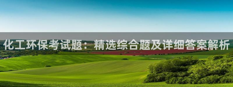 亿万先生合并网址在哪：化工环保考试题：精选综合题及详细答案解析
