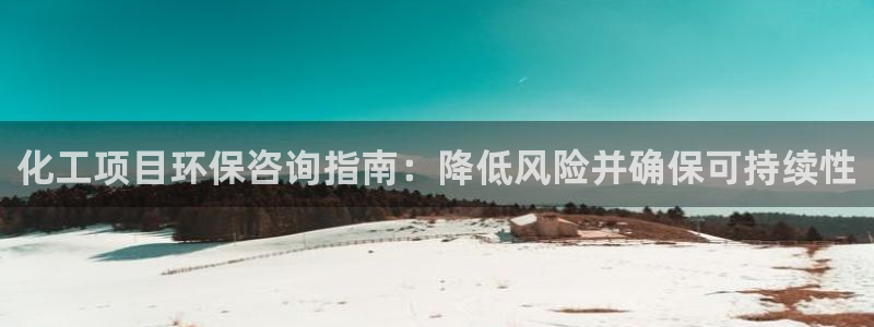 亿万网络科技有限公司：化工项目环保咨询指南：降低风险并确保可持续性