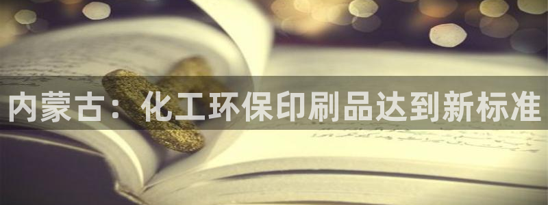 亿万先生网站下载：内蒙古：化工环保印刷品达到新标准