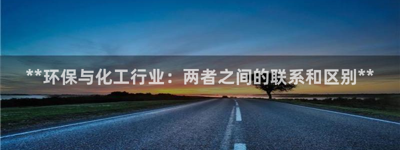 亿万官网字幕组官网下载：**环保与化工行业：两者之间的联系和区别**