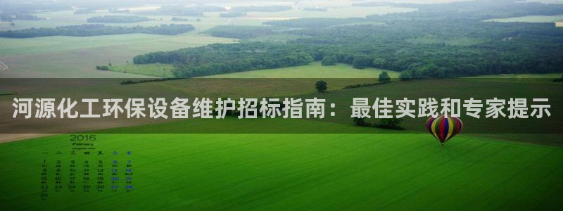 亿万先生客服联系方式查询：河源化工环保设备维护招标指南：最佳实践和专家提示