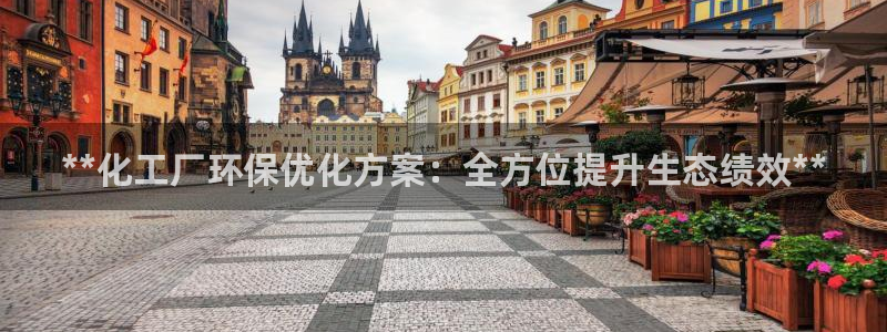 亿万先生 手机版下载安装：**化工厂环保优化方案：全方位提升生态绩效**