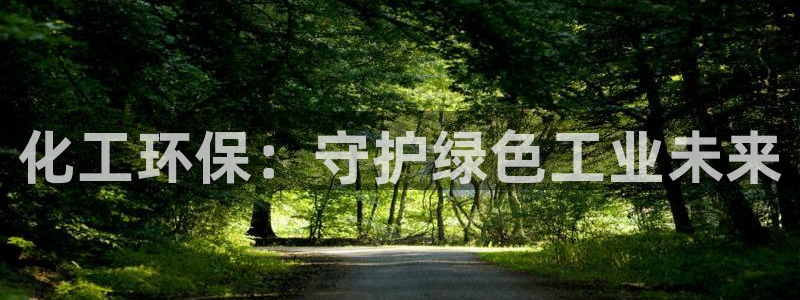 亿万先生：化工环保：守护绿色工业未来