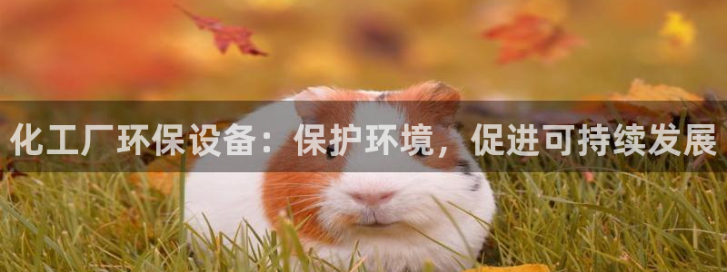 亿万百度百科官网：化工厂环保设备：保护环境，促进可持续发展