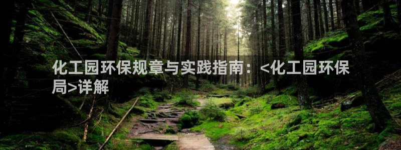 亿万网络科技有限公司：化工园环保规章与实践指南：<化工园环保
局>详解