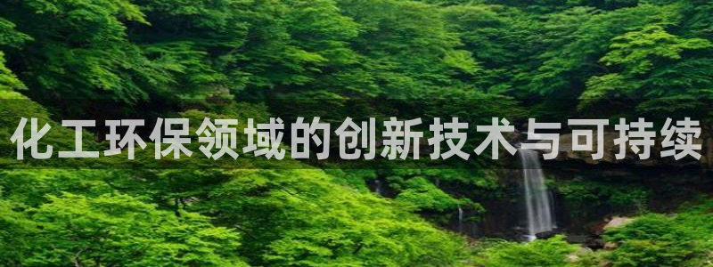 亿万先生m007：化工环保领域的创新技术与可持续