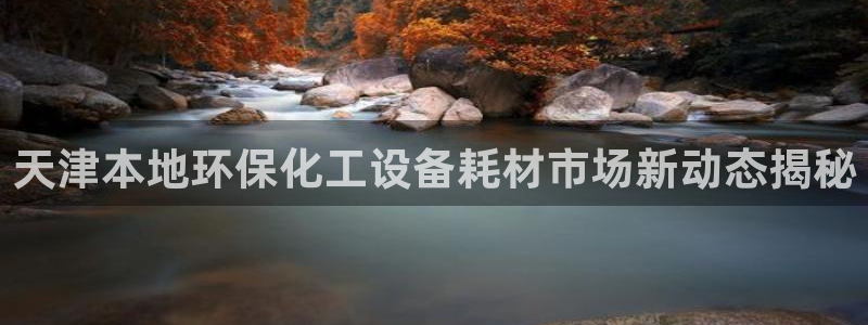 亿万先生网页版登录：天津本地环保化工设备耗材市场新动态揭秘