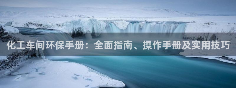 亿万先生007官网：化工车间环保手册：全面指南、操作手册及实用技巧