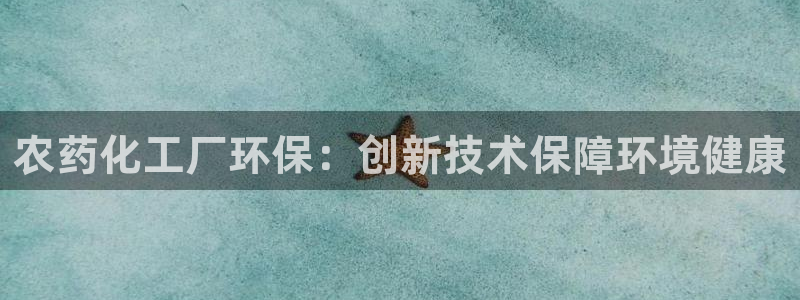 亿万先生合并网址在哪：农药化工厂环保：创新技术保障环境健康